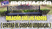 MEDITACIÓN. Relación con tus padres ( Cortar el cordón umbilical )