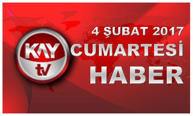 4 ŞUBAT 2017 KAYTV HABER
