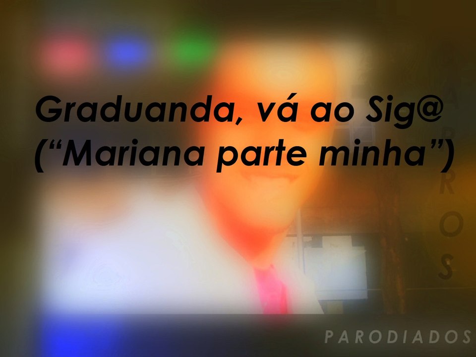 Graduanda, vá ao Sig@ ("Mariana parte minha")