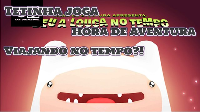 Tetinha Joga - Hora de Aventura : Deu a louca no tempo ( Viajando no tempo ?! )