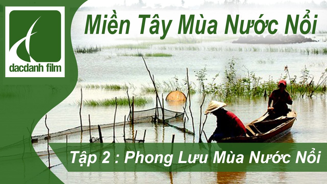 ĐẮC DANH FILM |  MIỀN TÂY MÙA NƯỚC NỔI - TẬP 2: PHONG LƯU MÙA NƯỚC NỔI