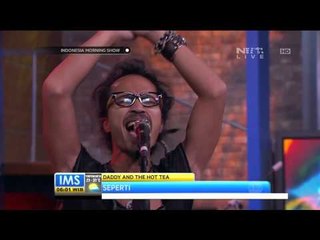 Penampilan Daddy and the Hot Tea - Seperti -IMS
