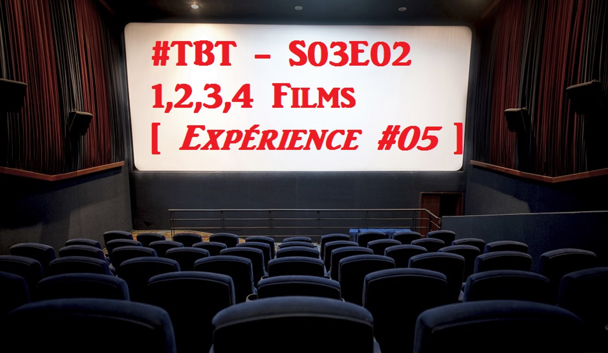 #TBT - S03E02 - 1,2,3,4 Films [Expérience #05]