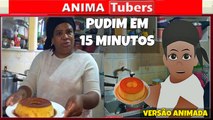 PUDIM EM 15 MINUTOS - ( DONA  RÚBIA CANAL CLAREAR) - VERSÃO ANIMATUBERS#34