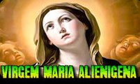 A VIRGEM MARIA era um Extraterrestre ALIENÍGENAS