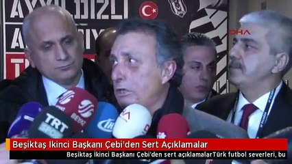 Beşiktaş Ikinci Başkanı Çebi'den Sert Açıklamalar