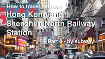 How to travel between Hong Kong and the Shenzhen North Railway Station - part 2  Using the subway