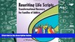 Read Online Rewriting Life Scripts: Transformational Recovery for Families of Addicts (Life