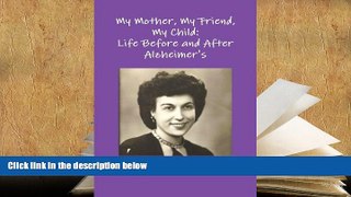 BEST PDF  My Mother, My Friend, My Child: Life Before and After Alzheimer s READ ONLINE