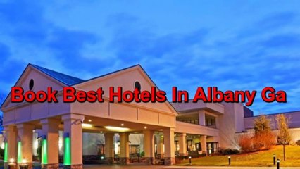 Find Out The Best Hotels In Albany GA With Wide Range Of Facilities