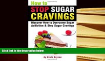 PDF [DOWNLOAD] How to Stop Sugar Cravings: Discover How to Overcome Sugar Addiction and Stop
