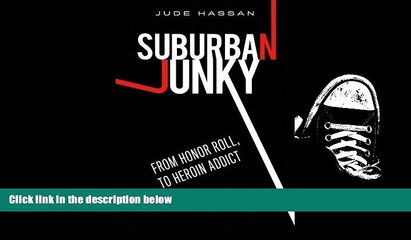 PDF [DOWNLOAD] Suburban Junky: From Honor Roll to Heroin Addict Jude Hassan BOOK ONLINE