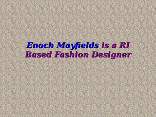Enoch Mayfields is a RI Based Fashion Designer