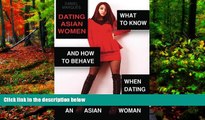 Best PDF  Dating Asian Women: What to Know and How to Behave when Dating an Asian Woman Book Online