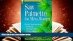 PDF [Free] Download  Saw Palmetto for Men   Women: Herbal Healing for the Prostate, Urinary Tract,