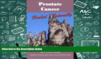 PDF [Download] Prostate Cancer Healed Naturally: The CA Care Therapy -- An effective, holistic