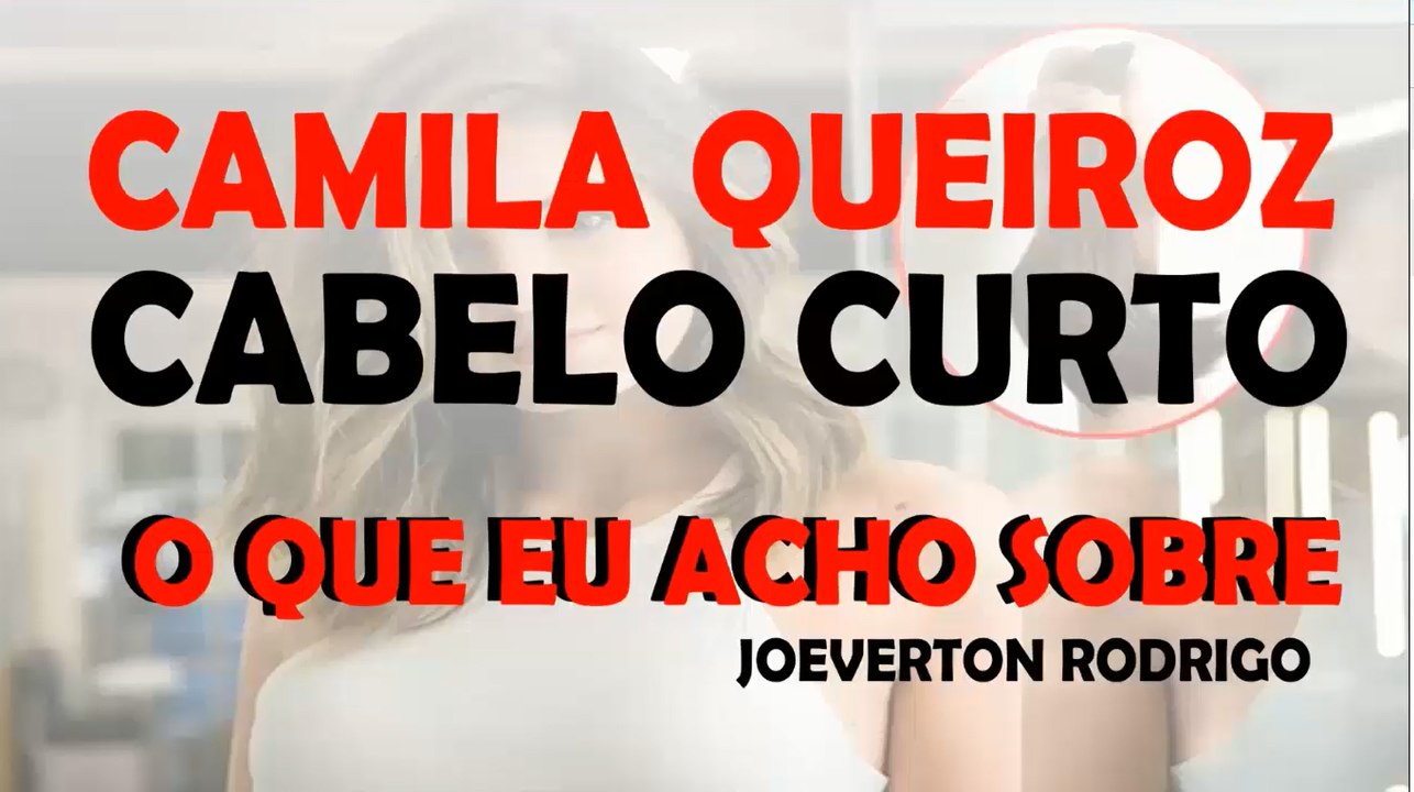 O que eu Acho Sobre CAMILA QUEIROZ de Cabelo CURTO