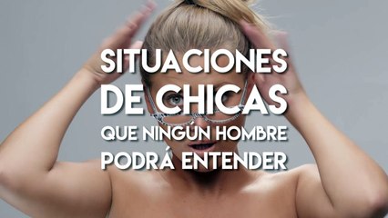 Situaciones de chicas que ningún hombre podrá entender