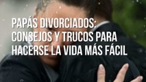 Papás divorciados - consejos y trucos para hacerse la vida más fácil