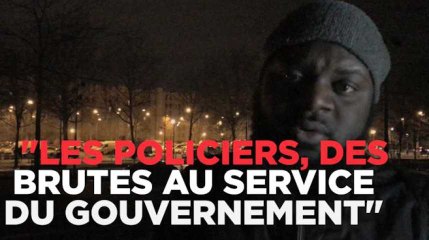 "Les policiers, des grosses brutes au service du gouvernement"