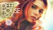 Deep House Mode - ✭ Best of Deep House Music | Chill Out Mix 2017