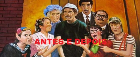 TURMA DO CHAVES ANTES E DEPOIS.