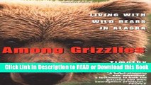 BEST PDF Among Grizzlies: Living with Wild Bears in Alaska Book Online
