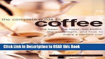 PDF Online Complete Guide to Coffee: The Bean, the Roast, the Blend, the Equipment, and How to