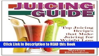 Read Book Juicing Guide: Top Juicing Recipes that Make Juicing for Weight Loss Easy Full eBook