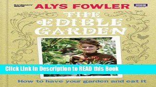 Read Book The Edible Garden: How to Have Your Garden and Eat It Full Online