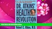 READ book Dr. Atkins  Health Revolution: How Complementary Medicine can Extend Your Life Robert C.