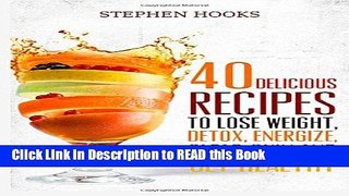 Read Book Juicing for Weight Loss: 40 Delicious Recipes to Lose Weight, Detox, Energize, Clear