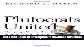 [Read Book] Plutocrats United: Campaign Money, the Supreme Court, and the Distortion of American