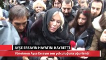 Yönetmen Ayşe Ersayın son yolculuğuna uğurlandı