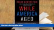 BEST PDF  While America Aged: How Pension Debts Ruined General Motors, Stopped the NYC Subways,