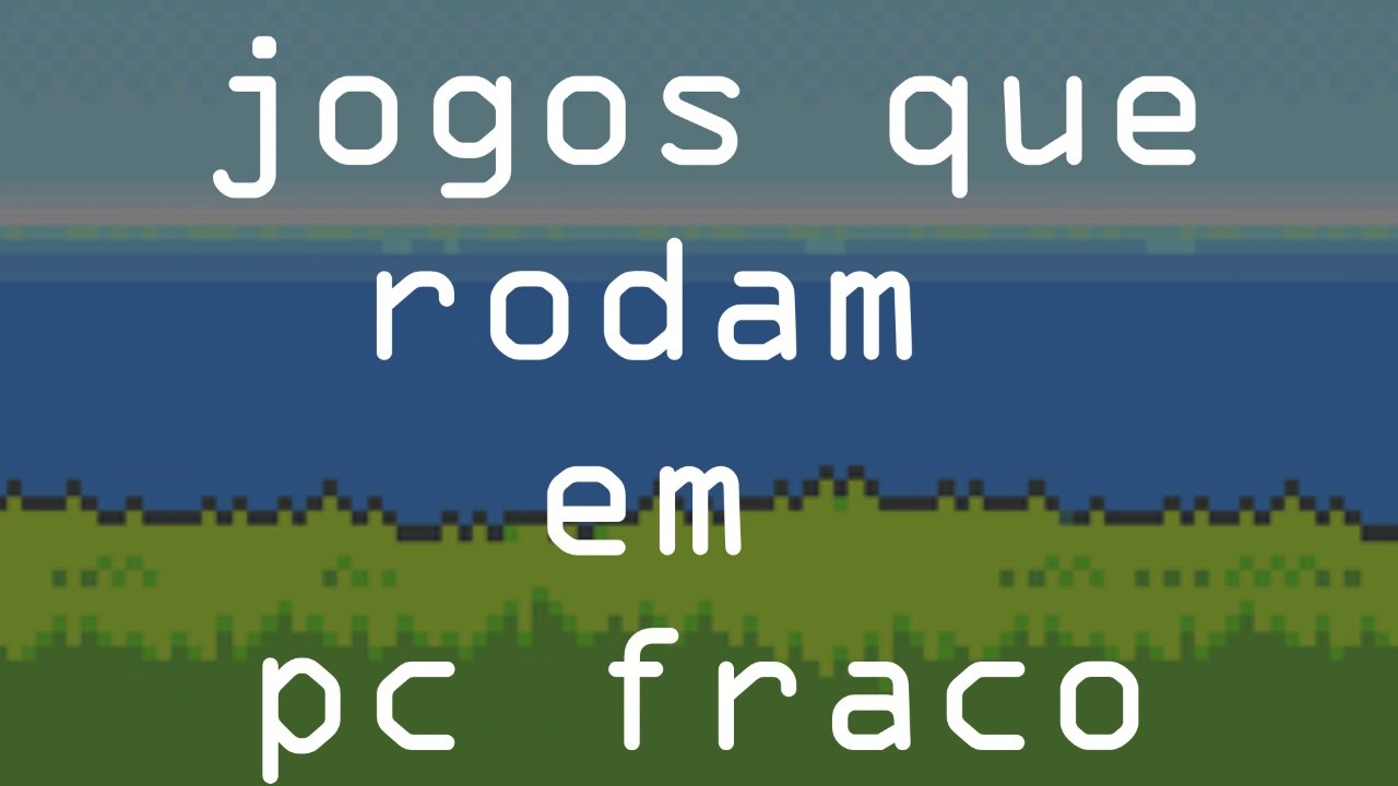 JOGOS FODAS QUE RODAM EM QUALQUER PC