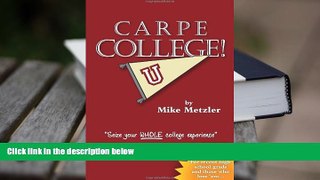 PDF [DOWNLOAD] Carpe College! Seize Your Whole College Experience Mike Metzler FOR IPAD
