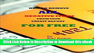 DOWNLOAD How to Remove ALL Negative Items from your Credit Report: Do It Yourself Guide to