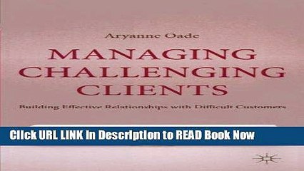 [Popular Books] Managing Challenging Clients: Building Effective Relationships with Difficult