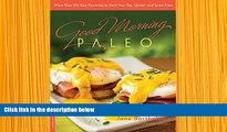 FREE [DOWNLOAD] Good Morning Paleo: More Than 150 Easy Favorites to Start Your Day, Gluten- and