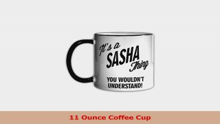 Its a SASHA Thing You Wouldnt Understand 11oz Coffee Mug Cup 07ac4ed7