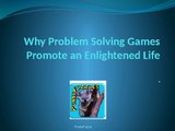 Why Problem Solving Games Promote an Enlightened Life