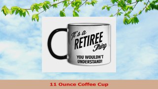 Its a RETIREE Thing You Wouldnt Understand 11oz Coffee Mug Cup 1b4c7764