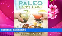 FREE [DOWNLOAD] Paleo Happy Hour: Appetizers, Small Plates   Drinks Kelly Milton For Ipad