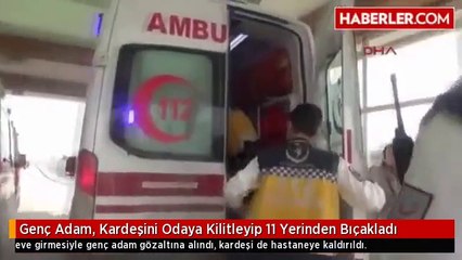 Genç Adam, Kardeşini Odaya Kilitleyip 11 Yerinden Bıçakladı