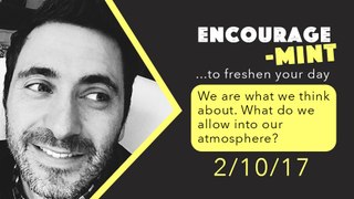 Encourage-Mint. What we think about ... is what we become.