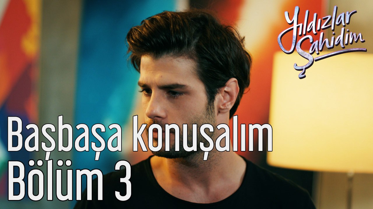 Yıldızlar Şahidim 3. Bölüm Başbaşa Konuşalım