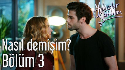 Yıldızlar Şahidim 3. Bölüm Nasıl Demişim?