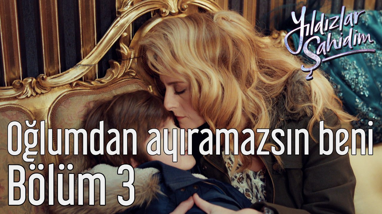 Yıldızlar Şahidim 3. Bölüm Oğlumdan Ayıramazsın Beni