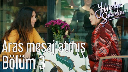 Yıldızlar Şahidim 3. Bölüm Aras Mesaj Atmış